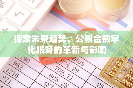 西山探索未来趋势，公积金数字化服务的革新与影响
