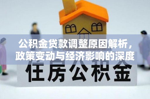 西山公积金贷款调整原因解析，政策变动与经济影响的深度探讨