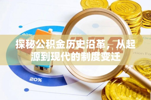 西山探秘公积金历史沿革，从起源到现代的制度变迁