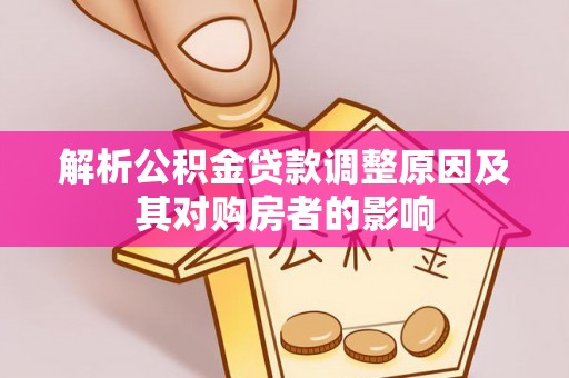 西山解析公积金贷款调整原因及其对购房者的影响