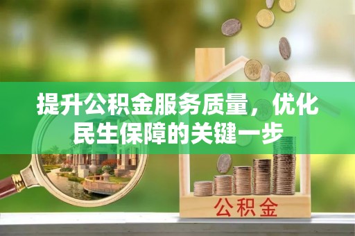 西山提升公积金服务质量，优化民生保障的关键一步