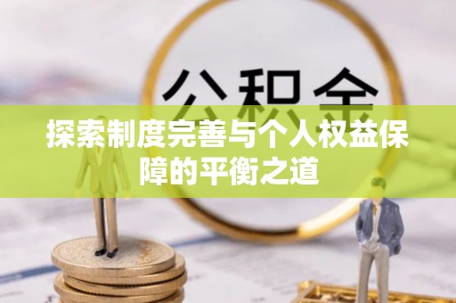 西山探索制度完善与个人权益保障的平衡之道