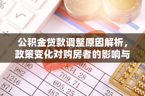 西山公积金贷款调整原因解析，政策变化对购房者的影响与应对