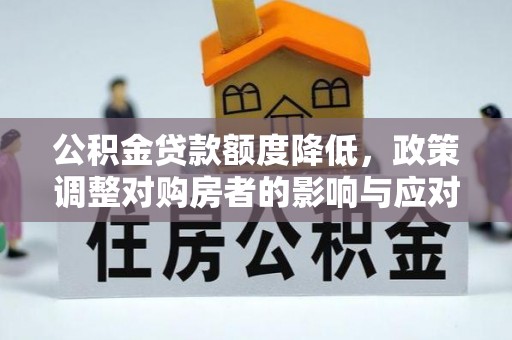 西山公积金贷款额度降低，政策调整对购房者的影响与应对策略