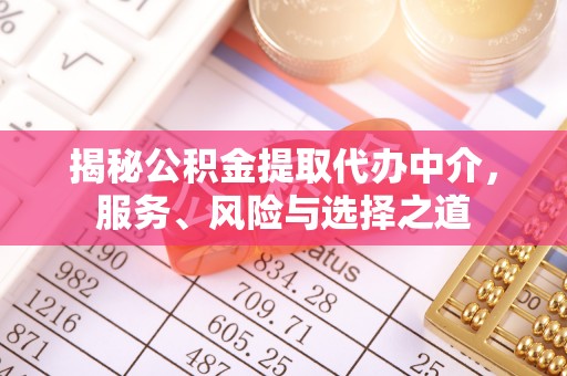 西山揭秘公积金提取代办中介，服务、风险与选择之道
