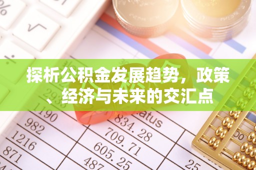 西山探析公积金发展趋势，政策、经济与未来的交汇点