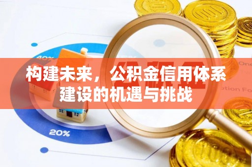 西山构建未来，公积金信用体系建设的机遇与挑战