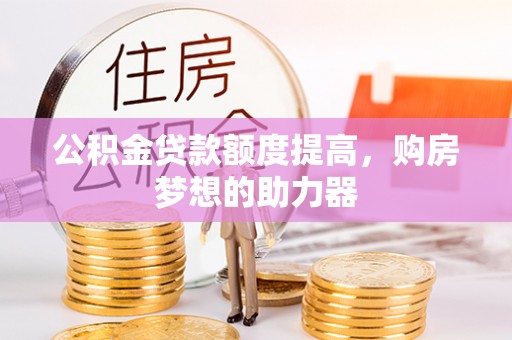 西山公积金贷款额度提高，购房梦想的助力器